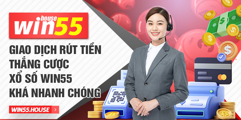 Giao dịch rút tiền thắng cược xổ số win55 khá nhanh chóng