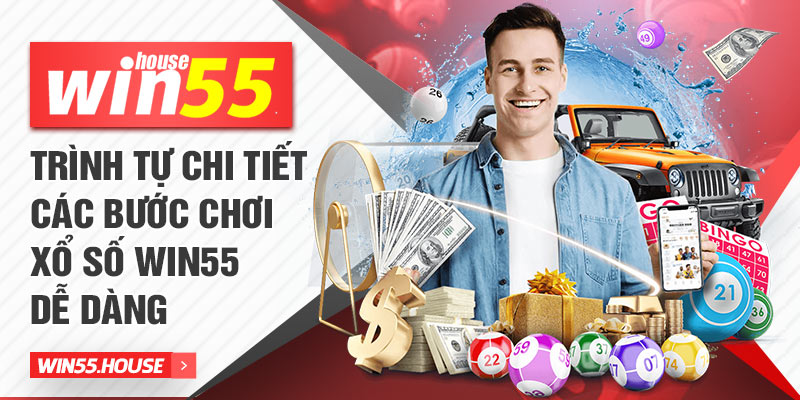 Trình tự chi tiết các bước chơi xổ sổ win55 dễ dàng