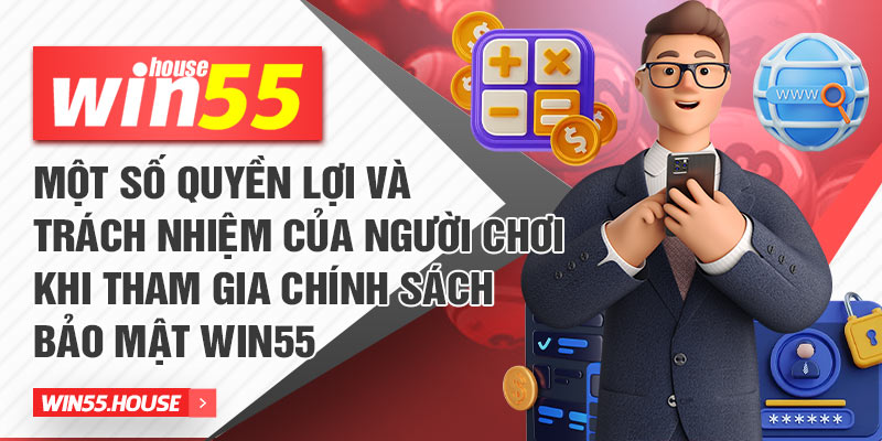 Một số quyền lợi và trách nhiệm của người chơi khi tham gia chính sách bảo mật Win55