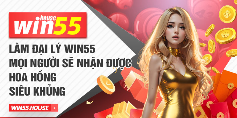 Làm đại lý WIN55 mọi người sẽ nhận được hoa hồng siêu khủng