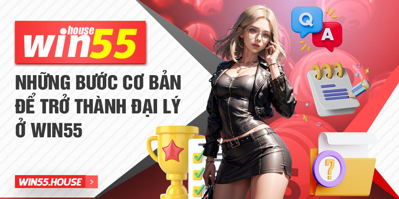 Những bước cơ bản để trở thành đại lý ở WIN55