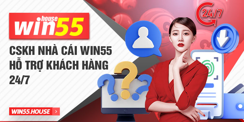 CSKH nhà cái win55 hỗ trợ khách hàng 24/7