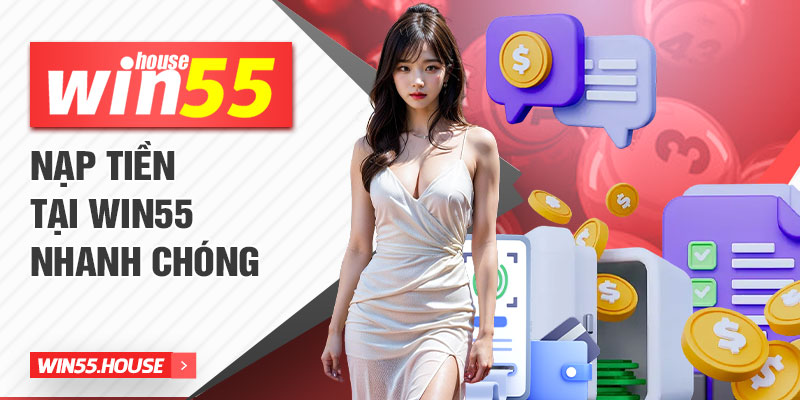 Nạp tiền tại Win55 nhanh chóng