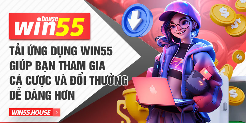 Tải ứng dụng Win55 giúp bạn tham gia cá cược và đổi thưởng dễ dàng hơn