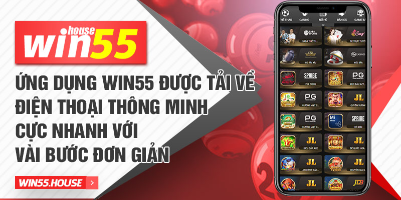 Ứng dụng Win55 được tải về điện thoại thông minh cực nhanh với vài bước đơn giản