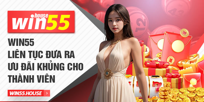 Win55 liên tục đưa ra ưu đãi khủng cho thành viên