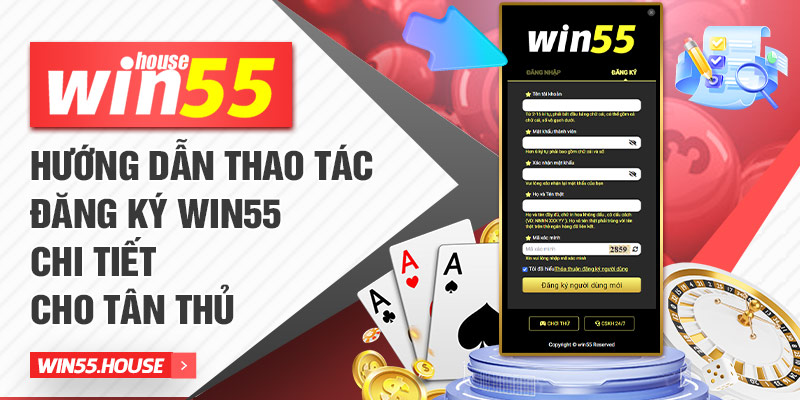 Hướng dẫn thao tác đăng ký Win55 chi tiết cho tân thủ