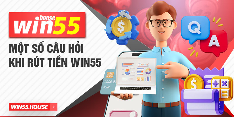 Một số câu hỏi khi rút tiền win55