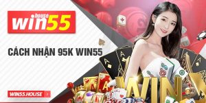 cách nhận 95k win55