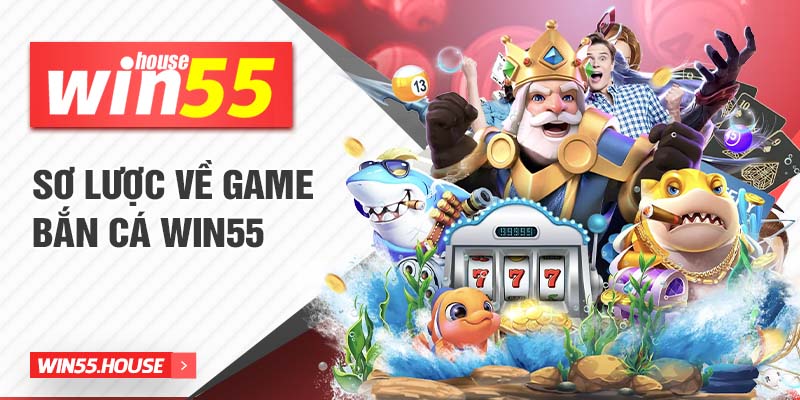 Sơ lược về game bắn cá Win55